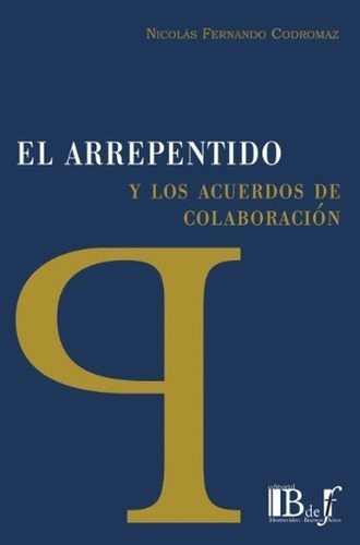 El Arrepentido Y Los Acuerdos De Colaboracion, De Nicolas F. Codromaz., Vol. 1. Editorial B De F, Tapa Blanda En Español, 2023
