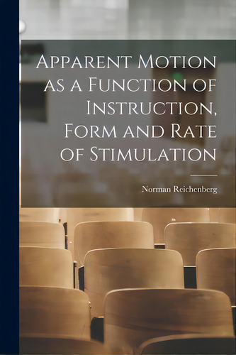 Apparent Motion As A Function Of Instruction, Form And Rate Of Stimulation, De Reichenberg, Norman 1918-., Vol. 1. Editorial Hassell Street Pr, Tapa Blanda En Inglés