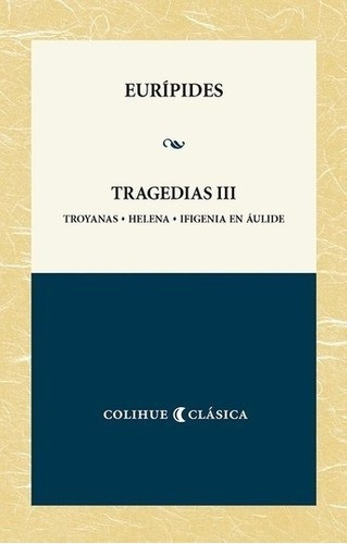 Tragedias Iii Euripides - Troyanas, Helena, Ifigenia En Auli