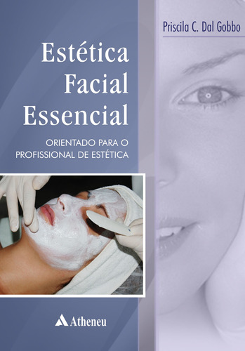 Estética facial essencial - orientações para o profissional de estética, de Gobbo, Priscila Cardoso Dal. Editora Atheneu Ltda, capa mole em português, 2010