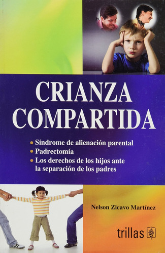 Crianza Compartida: Sindrome Alineación Parental, Derechos De Hijos Ante Separac, De Zicavo Martinez Nelson. Editorial Trillas, Tapa Blanda, Edición 1 En Español, 2010