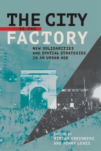 The City Is The Factory : New Solidarities And Spatial Strategies In An Urban Age, De Miriam Greenberg. Editorial Cornell University Press, Tapa Blanda En Inglés, 2017