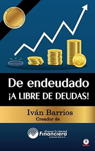 Libro: De Endeudado ¡a Libre De Deudas!: Descubre La Trampa