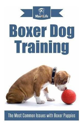 Libro Boxer Dog Training : The Most Common Issues With Bo...