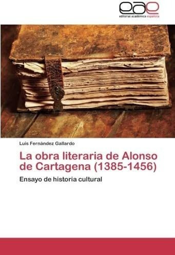 Libro: La Obra Literaria Alonso Cartagena (1385-1456):&..