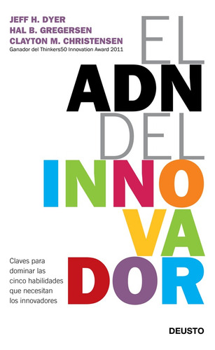 El ADN del innovador: Claves para dominar las cinco habilidades que necesitan los innovadores, de Dyer, Jeff. Serie Fuera de colección Editorial Deusto México, tapa blanda en español, 2013