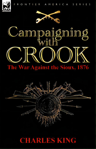 Campaigning With Crook: The War Against The Sioux, 1876, De King, Charles. Editorial Leonaur Ltd, Tapa Blanda En Inglés