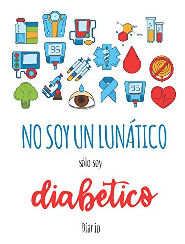 No Soy Un Lunatico Solo Soy Diabetico: Diario Para Los Orgul
