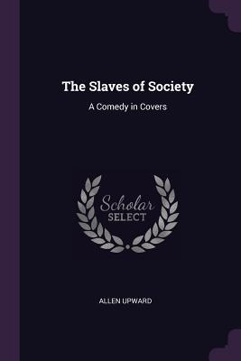 Libro The Slaves Of Society: A Comedy In Covers - Upward,...