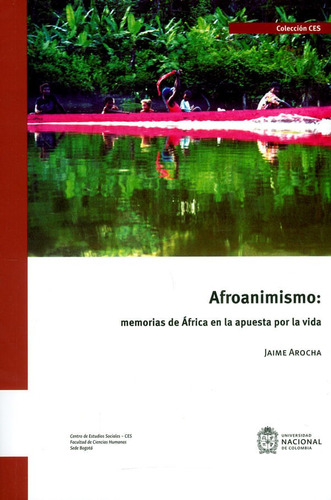 Afroanimismo: Memorias De África En La Apuesta Por La Vida, De Jaime Arocha. Editorial Universidad Nacional De Colombia, Tapa Blanda, Edición 2019 En Español