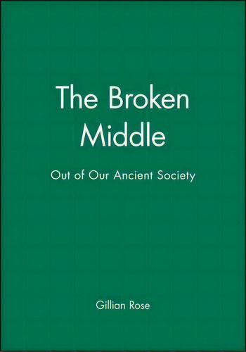 The Broken Middle: Out Of Our Ancient Society, De Gillian Rose., Vol. 1. Editorial John Wiley Sons Ltd, Tapa Blanda En Inglés