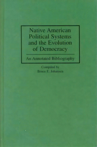 Native American Political Systems And The Evolution Of Democracy, De Bruce E. Johansen. Editorial Abc Clio, Tapa Dura En Inglés
