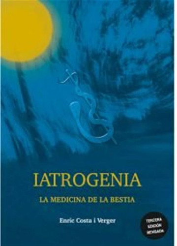 Iatrogenia La Medicina De La Bestia 3ª Ed - Enric Costa I Ve