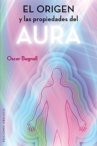 El Origen Y Las Propiedades Del Aura - Oscar Bagnall