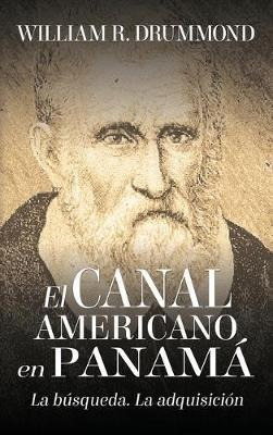 El Canal Americano En Panama : La Busqueda, La Adquisicio...