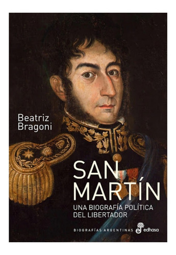 San Martin Una Biografia Politica Del Libertador  Bragoni
