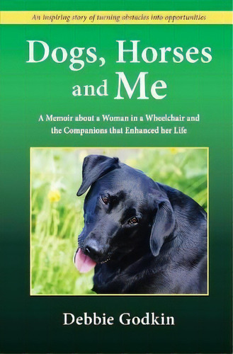 Dogs, Horses And Me : A Memoir About A Woman In A Wheelchair And The Companions That Enhanced Her..., De Debbie Godkin. Editorial Pagemaster Publishing, Tapa Blanda En Inglés