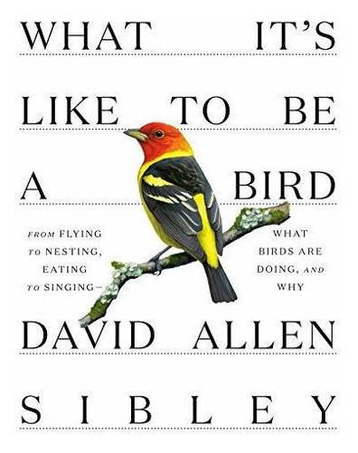 Book : What Its Like To Be A Bird From Flying To Nesting,..
