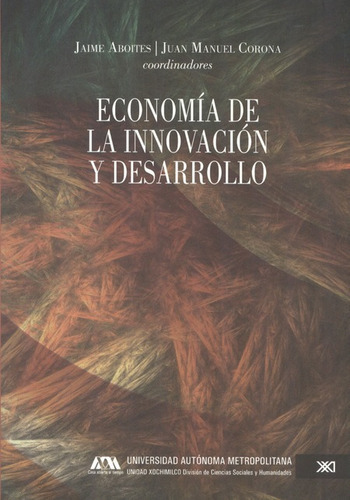 Economia De La Innovacion Y Desarrollo, De Aboites, Jaime. Editorial Siglo Xxi - México, Tapa Blanda, Edición 1 En Español, 2011