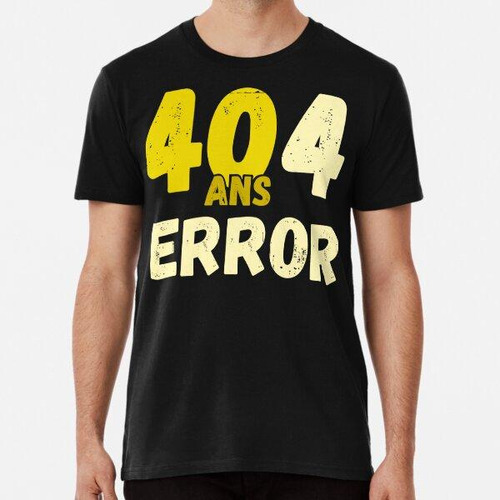 Remera 40 Años Error Humor Geek Cumpleaños Algodon Premium
