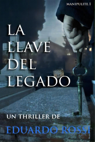 La Llave Del Legado, De Eduardo Nestor Rossi. Editorial Createspace Independent Publishing Platform, Tapa Blanda En Español