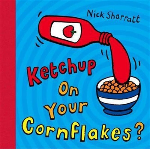Ketchup On Your Cornflakes? - Nick Sharratt