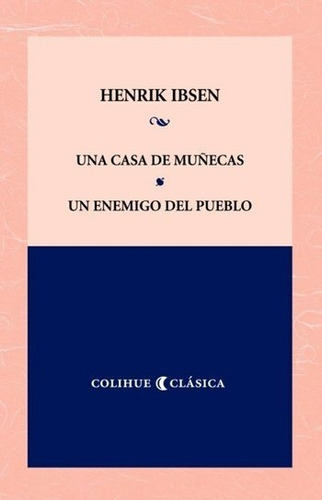 Una Casa De Muñecas / Un Enemigo Del Pueblo. Ibsen. Colihue