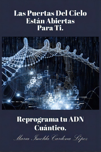 Las Puertas Del Cielo Estan Abiertas Para Ti.: Reprograma Tu Adn Cuãâ¡ntico, De Cardona Lopez, Maria Imelda. Editorial Createspace, Tapa Blanda En Español