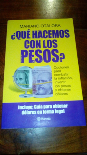 Que Hacemos Con Los Pesos Mariano Otalora Ed Planeta