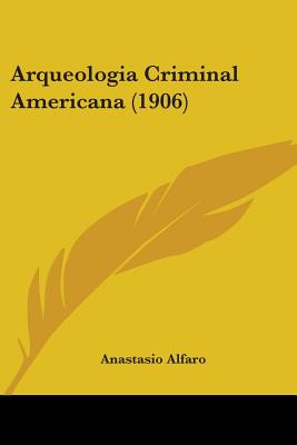 Libro Arqueologia Criminal Americana (1906) - Alfaro, Ana...