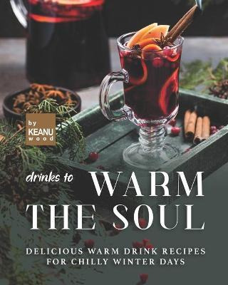 Libro Drinks To Warm The Soul : Delicious Warm Drinks For...