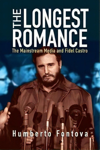 The Longest Romance : The Mainstream Media And Fidel Castro, De Humberto Fontova. Editorial Encounter Books,usa, Tapa Dura En Inglés