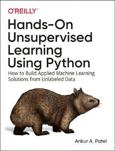Hands-on Unsupervised Learning Using Python : How To Build Applied Machine Learning Solutions Fro..., De Ankur A. Patel. Editorial O'reilly Media, Inc, Usa, Tapa Blanda En Inglés