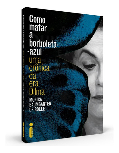 Como Matar a Borboleta-Azul: Uma Crônica da Era Dilma, de Baumgarten de Bolle, Monica. Editora Intrínseca Ltda., capa mole em português, 2016