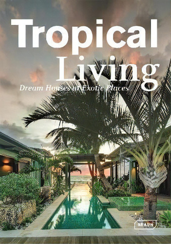 Tropical Living : Dream Houses At Exotic Places, De Manuela Roth. Editorial Braun Publishing Ag, Tapa Dura En Inglés