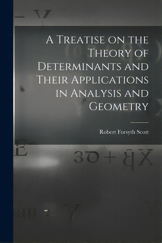 A Treatise On The Theory Of Determinants And Their Applications In Analysis And Geometry, De Scott, Robert Forsyth 1849-1933. Editorial Legare Street Pr, Tapa Blanda En Inglés