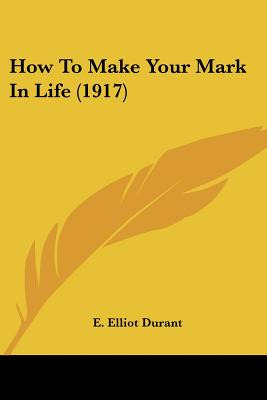 Libro How To Make Your Mark In Life (1917) - Durant, E. E...