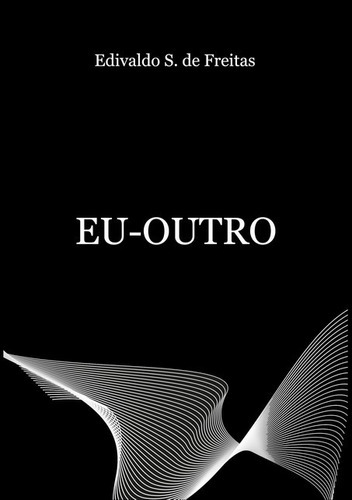 Eu-outro, De Edivaldo Simão De Freitas. Série Não Aplicável, Vol. 1. Editora Clube De Autores, Capa Mole, Edição 1 Em Português, 2020