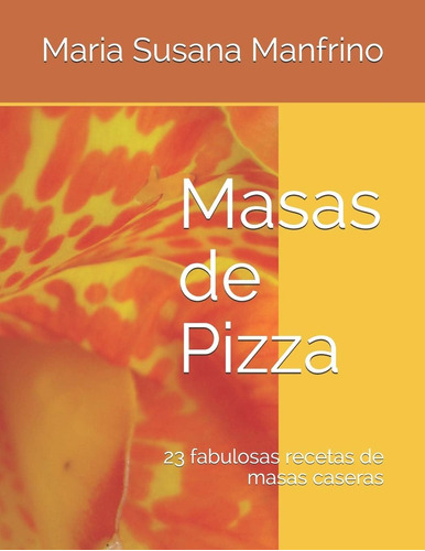 Libro Masas Pizza: 23 Fabulosas Recetas De Masas Caseras