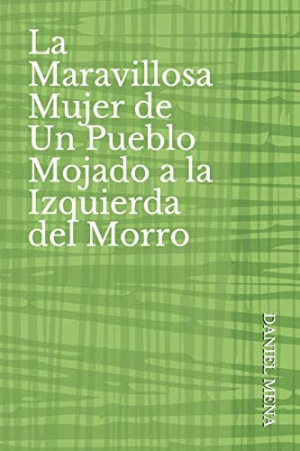 La Maravillosa Mujer De Un Pueblo Mojado A La Izquierda Del Morro (spanish Edition), De Mena, Daniel. Editorial Independently Published, Tapa Blanda En Español