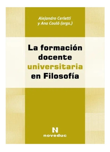 Formación Docente Universitaria En Filosofía, La, De Alejandro Cerletti. Editorial Noveduc En Español