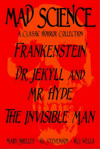 Mad Science: A Classic Horror Collection - Frankenstein, Dr. Jekyll And Mr. Hyde, The Invisible Man, De Stevenson, Robert Louis. Editorial Lightning Source Inc, Tapa Blanda En Inglés