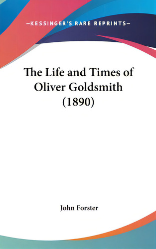 The Life And Times Of Oliver Goldsmith (1890), De Forster, John. Editorial Kessinger Pub Llc, Tapa Dura En Inglés