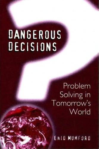 Dangerous Decisions : Problem Solving In Tomorrow's World, De Enid Mumford. Editorial Springer Science+business Media, Tapa Blanda En Inglés