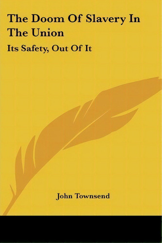 The Doom Of Slavery In The Union : Its Safety, Out Of It, De Dr John Townsend. Editorial Kessinger Publishing, Tapa Blanda En Inglés