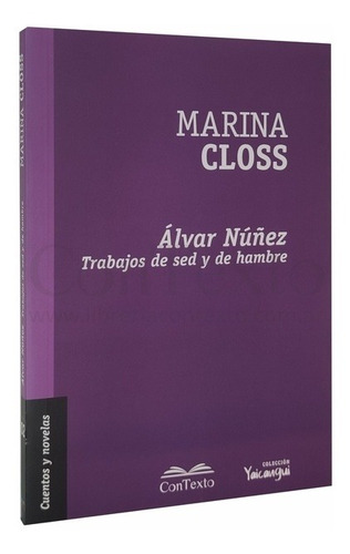 Álvar Núñez. Trabajos De Sed Y De Hambre - Marina Closs