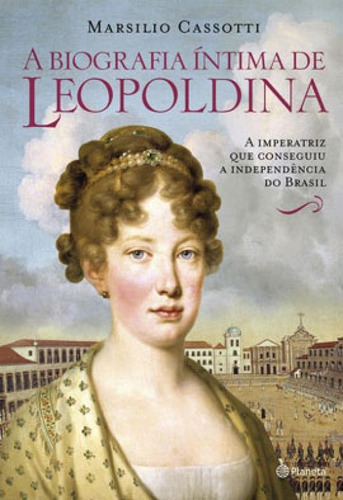 Biografia Íntima De Leopoldina, De Cassotti, Marsilio. Editora Planeta Do Brasil, Capa Mole Em Português
