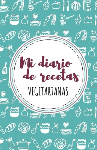 Libro: Mi Diario De Recetas Vegetarianas: Turquesa Y Granate