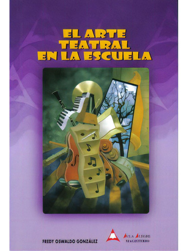 El Arte Teatral En La Escuela, De Fredy Oswaldo González. Serie 9582006808, Vol. 1. Editorial Cooperativa Editorial Magisterio, Tapa Blanda, Edición 2003 En Español, 2003