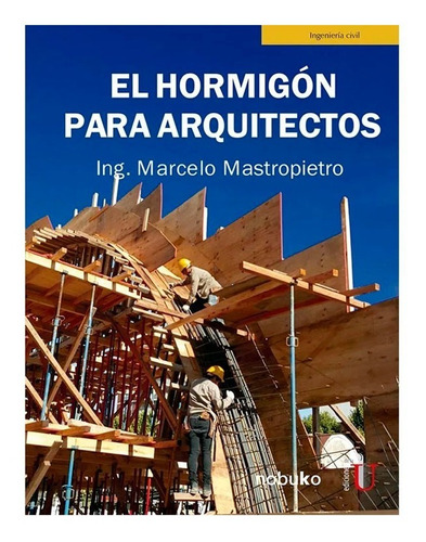El Hormigón Para Arquitectos. Ing. Marcelo Mastropietro